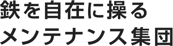 鉄を自在に操るメンテナンス集団